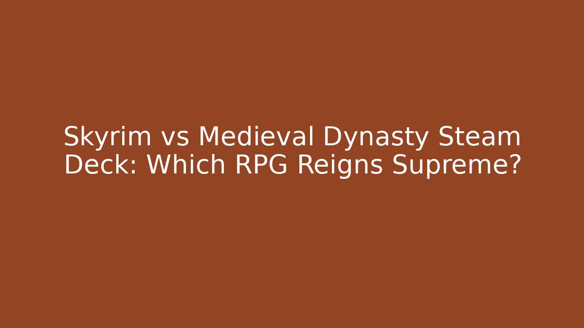 Skyrim vs Medieval Dynasty Steam Deck: Which RPG Reigns Supreme? - Vintage E-Juice
