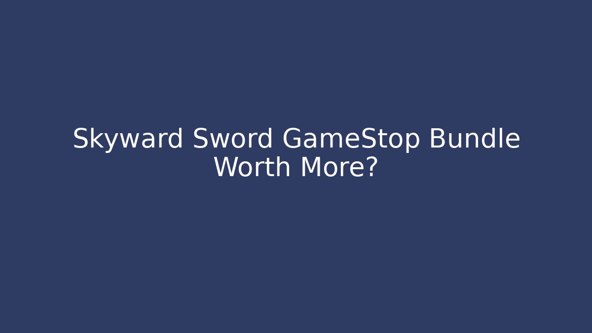 Skyward Sword GameStop Bundle Worth More?