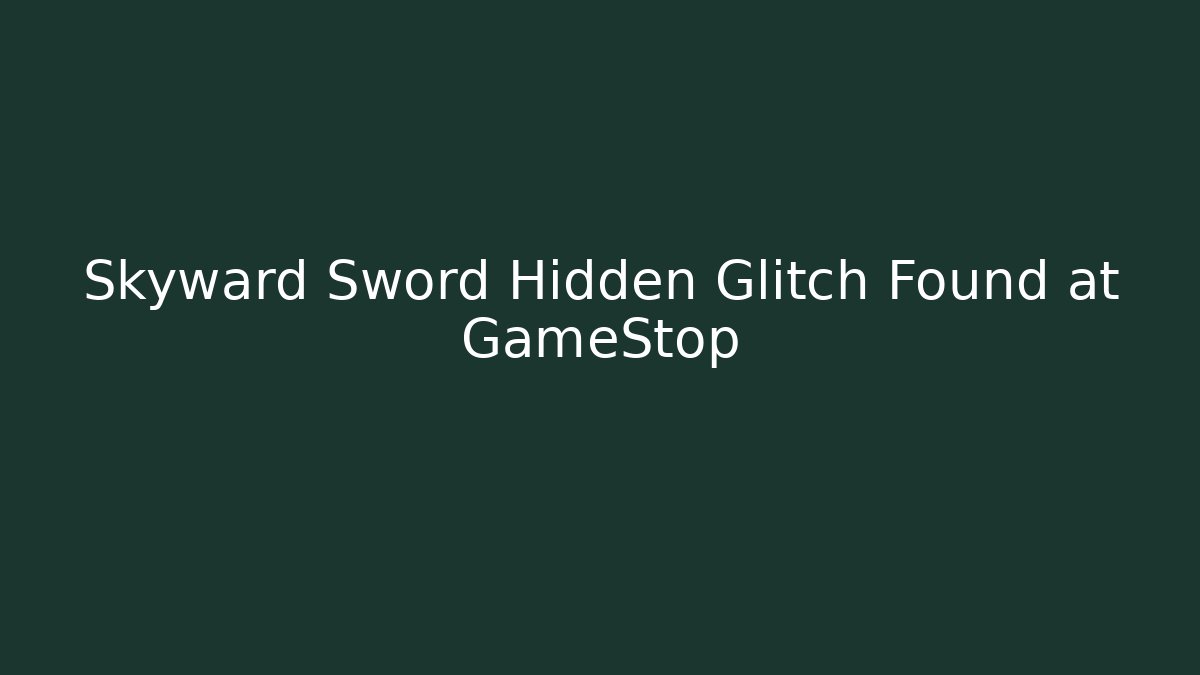 Skyward Sword Hidden Glitch Found at GameStop - Vintage E-Juice