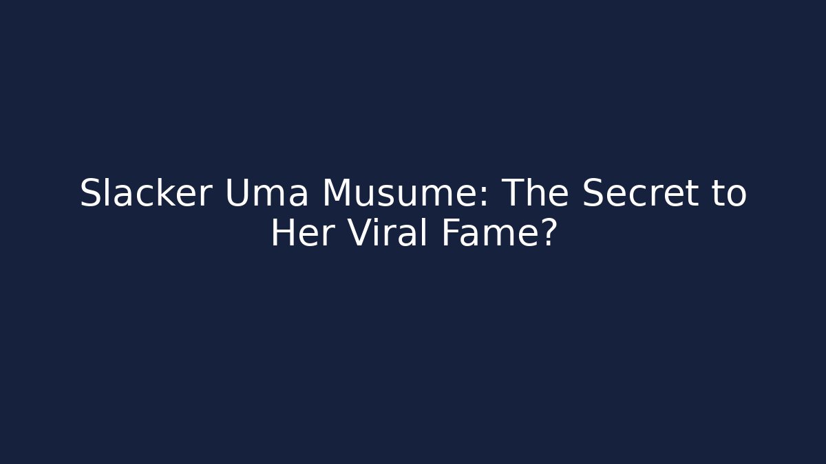 Slacker Uma Musume: The Secret to Her Viral Fame?