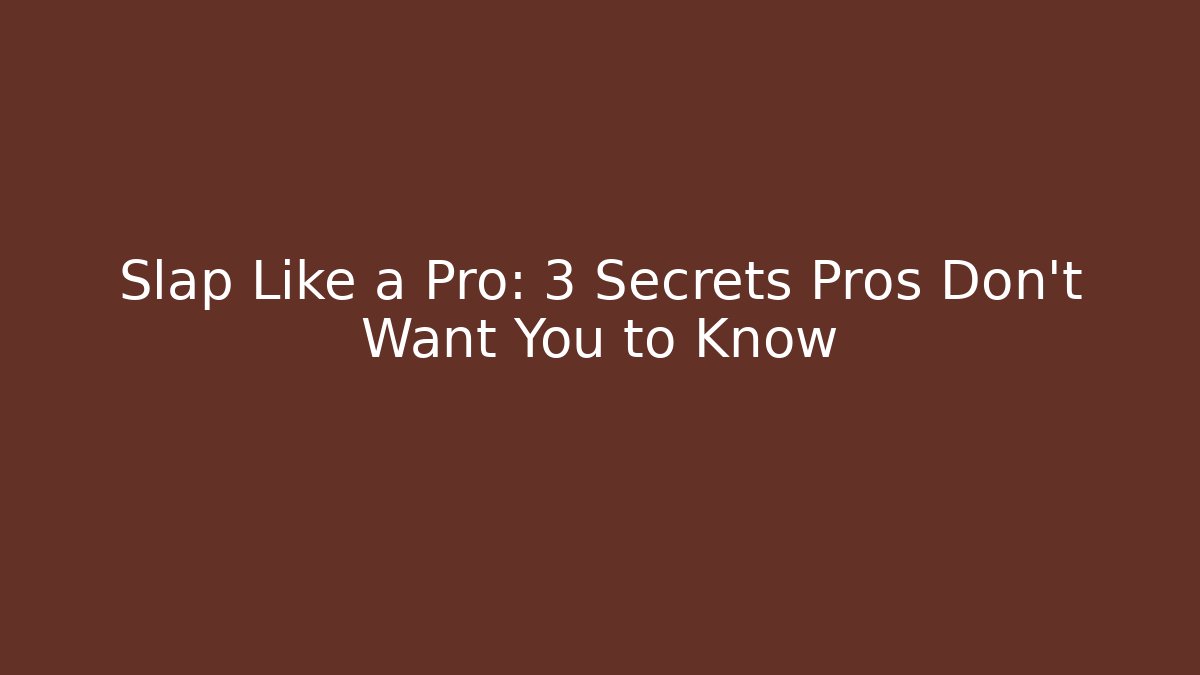 Slap Like a Pro: 3 Secrets Pros Don’t Want You to Know