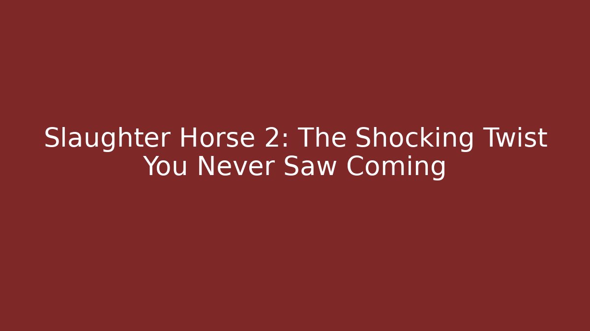 Slaughter Horse 2: The Shocking Twist You Never Saw Coming