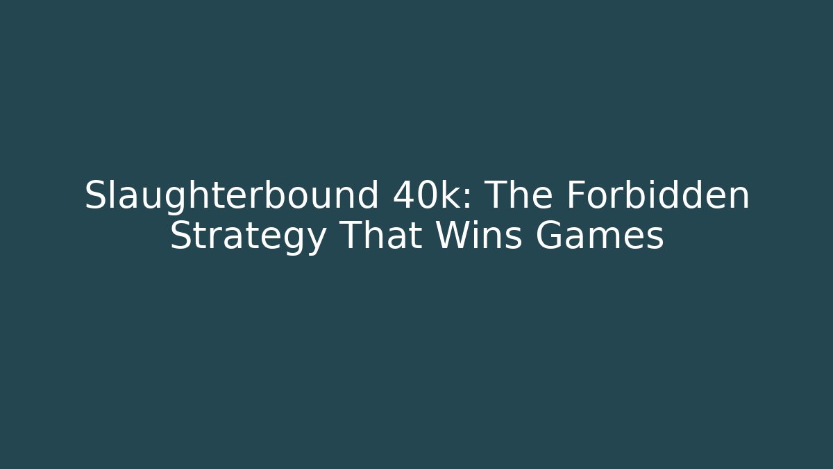 Slaughterbound 40k: The Forbidden Strategy That Wins Games - Vintage E-Juice