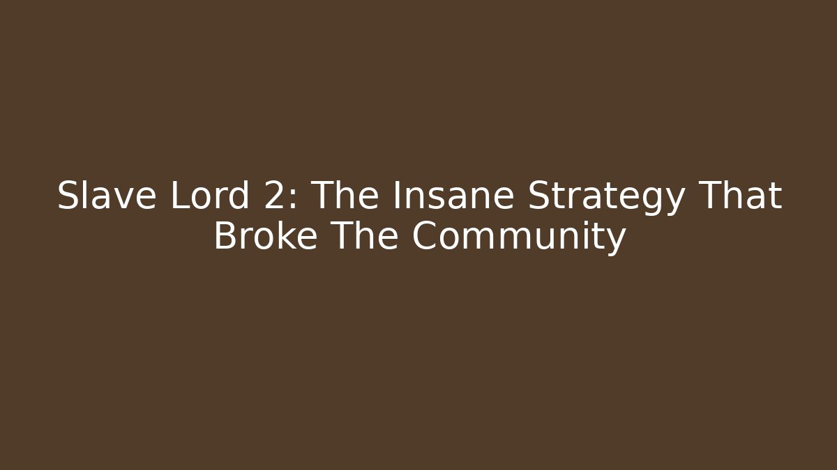 Slave Lord 2: The Insane Strategy That Broke The Community
