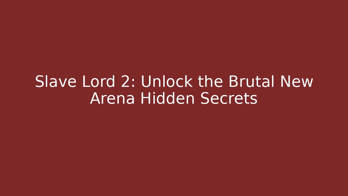 Slave Lord 2: Unlock the Brutal New Arena Hidden Secrets