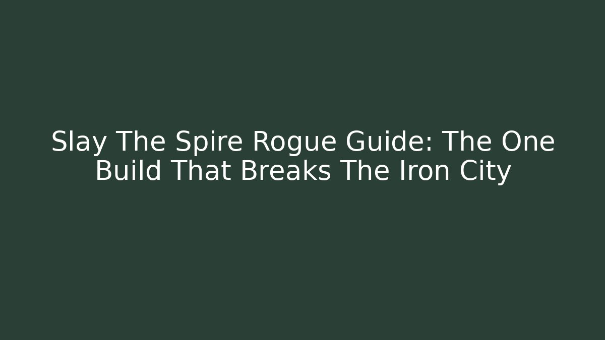 Slay The Spire Rogue Guide: The One Build That Breaks The Iron City
