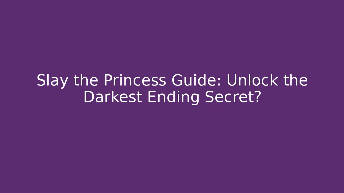 Slay the Princess Guide: Unlock the Darkest Ending Secret?