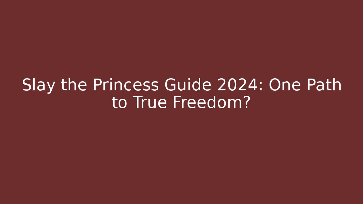 Slay the Princess Guide 2024: One Path to True Freedom?