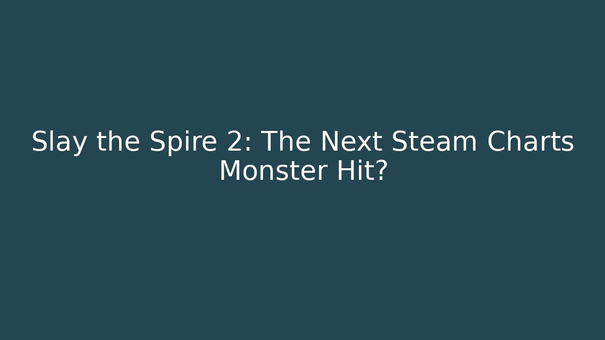 Slay the Spire 2: The Next Steam Charts Monster Hit?