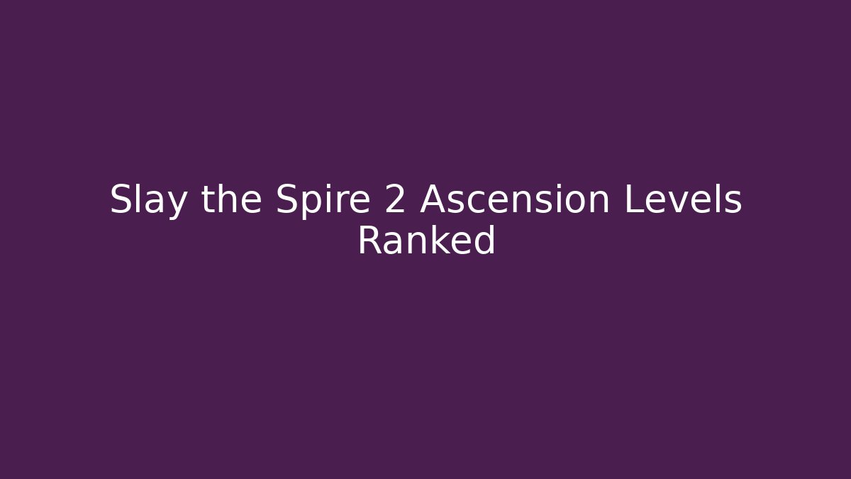 Slay the Spire 2 Ascension Levels Ranked