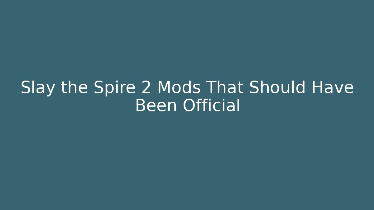 Slay the Spire 2 Mods That Should Have Been Official