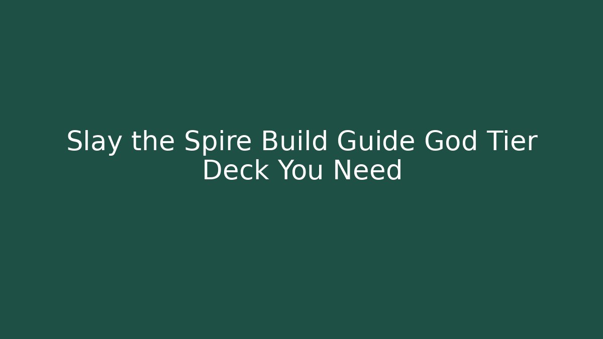 Slay the Spire Build Guide God Tier Deck You Need