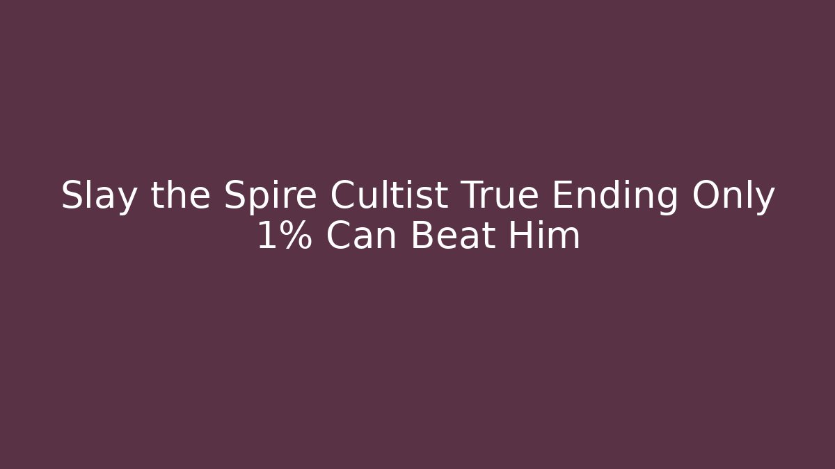 Slay the Spire Cultist True Ending Only 1% Can Beat Him