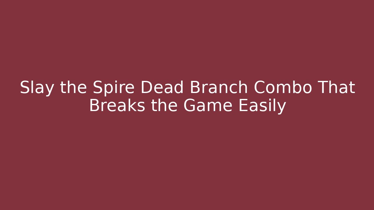 Slay the Spire Dead Branch Combo That Breaks the Game Easily