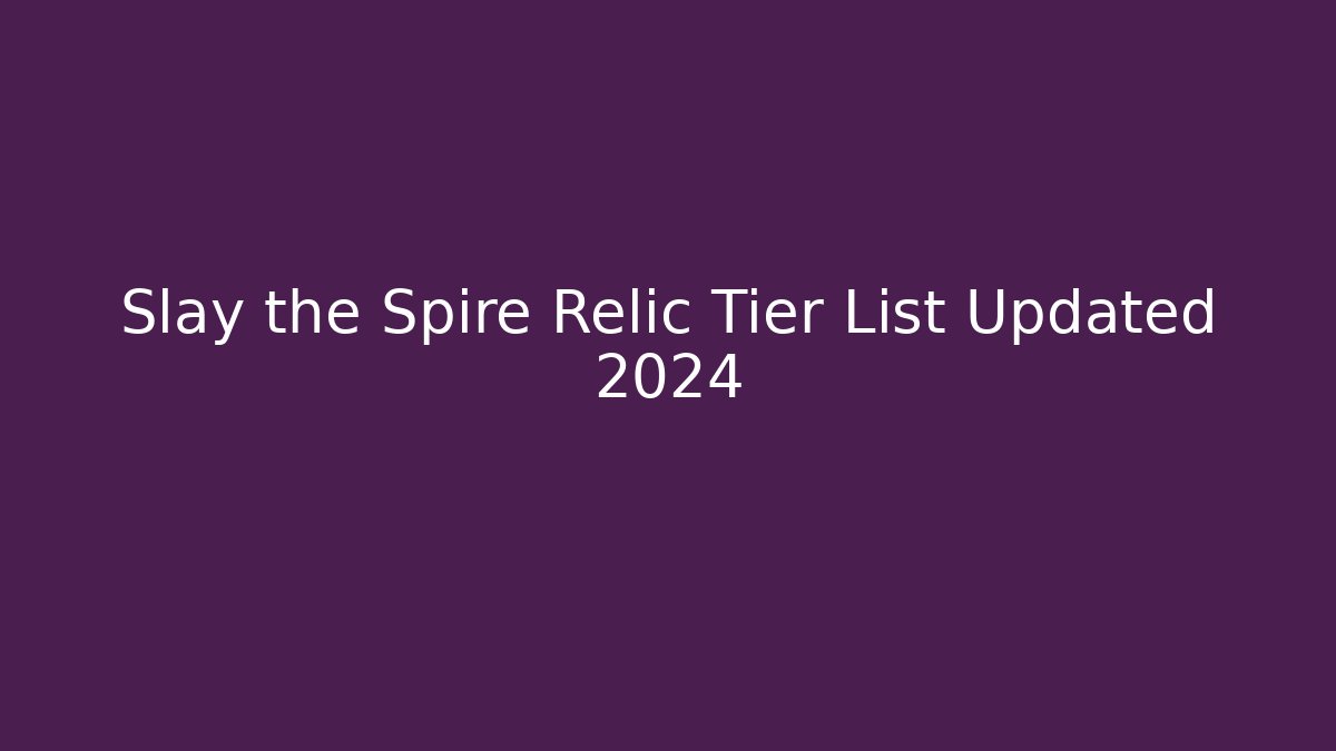 Slay the Spire Relic Tier List Updated 2024
