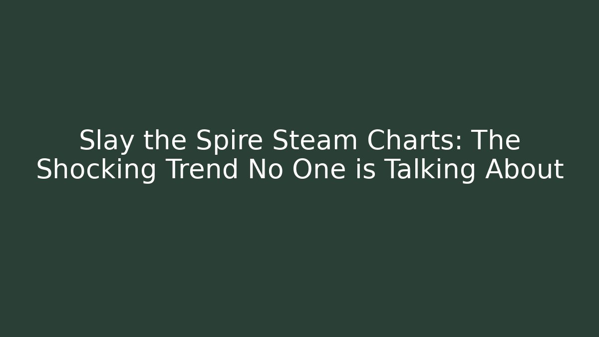Slay the Spire Steam Charts: The Shocking Trend No One is Talking About