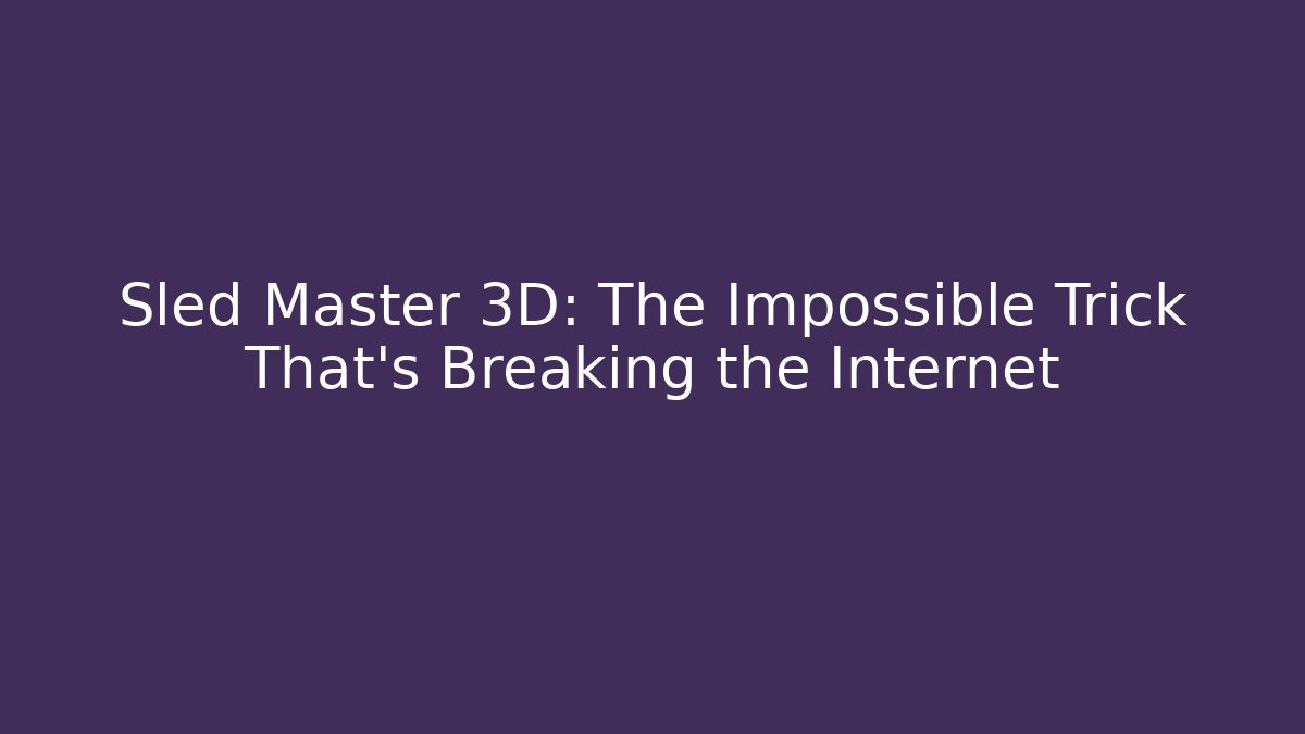 Sled Master 3D: The Impossible Trick That’s Breaking the Internet - Vintage E-Juice