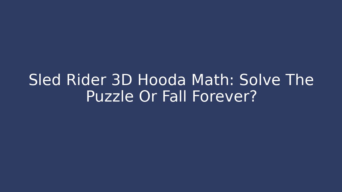 Sled Rider 3D Hooda Math: Solve The Puzzle Or Fall Forever? - Vintage E-Juice