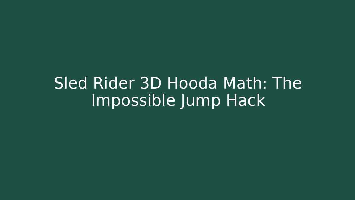 Sled Rider 3D Hooda Math: The Impossible Jump Hack