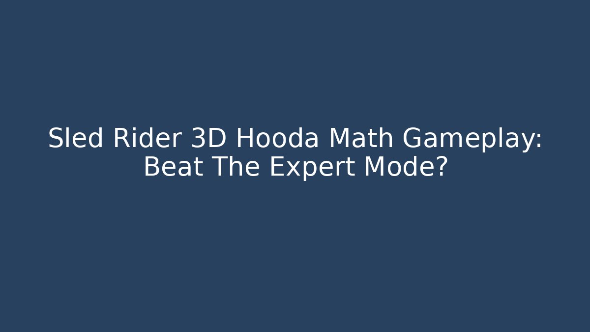 Sled Rider 3D Hooda Math Gameplay: Beat The Expert Mode?