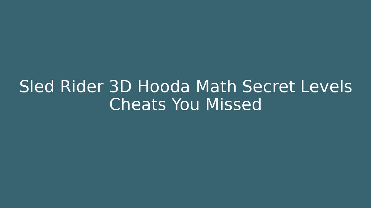 Sled Rider 3D Hooda Math Secret Levels Cheats You Missed