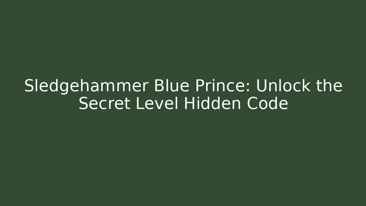 Sledgehammer Blue Prince: Unlock the Secret Level Hidden Code