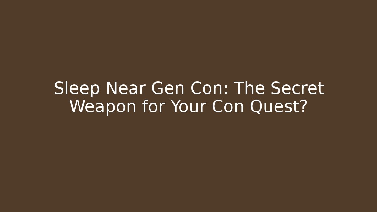 Sleep Near Gen Con: The Secret Weapon for Your Con Quest?