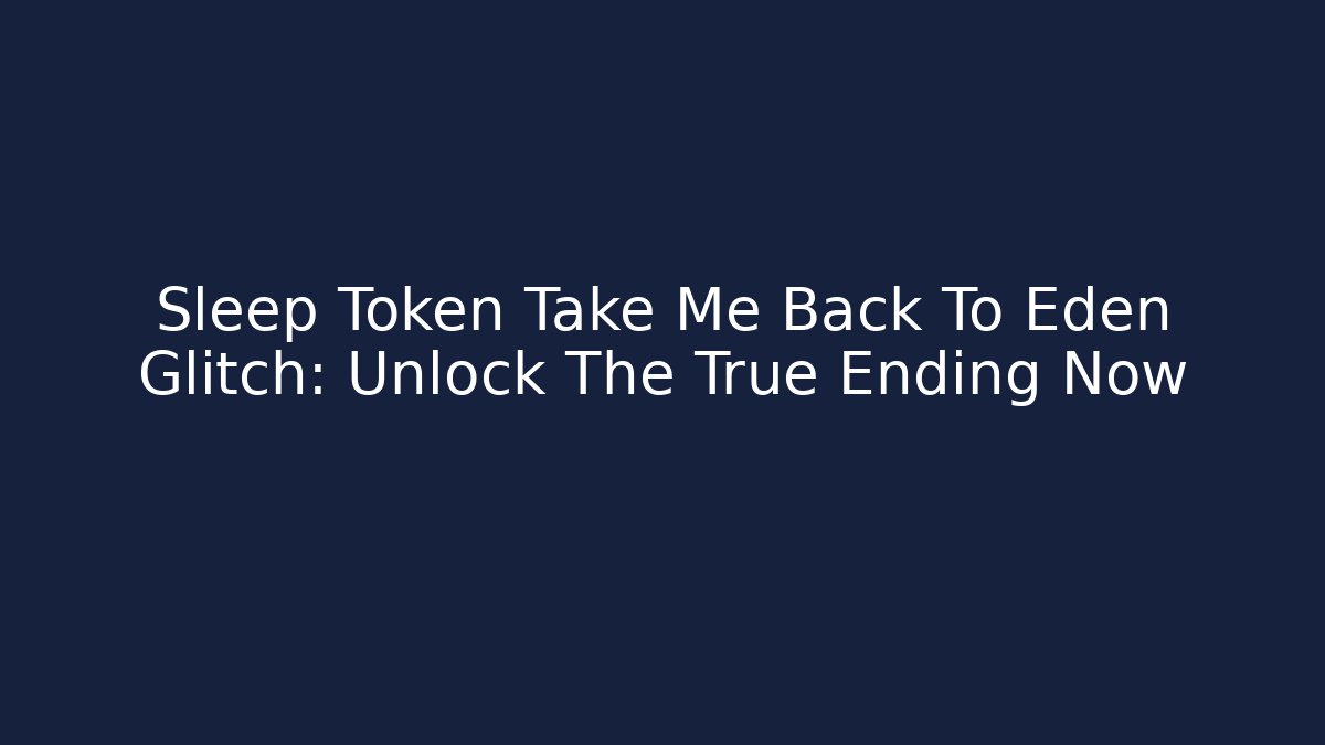Sleep Token Take Me Back To Eden Glitch: Unlock The True Ending Now