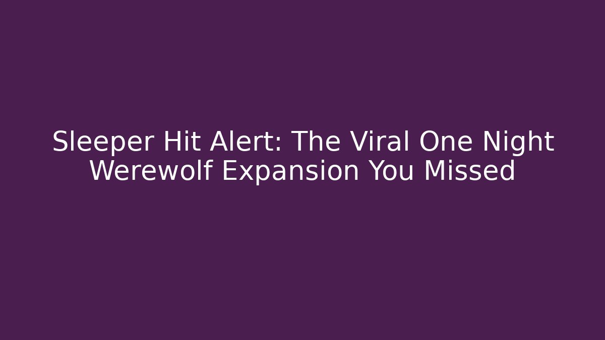 Sleeper Hit Alert: The Viral One Night Werewolf Expansion You Missed