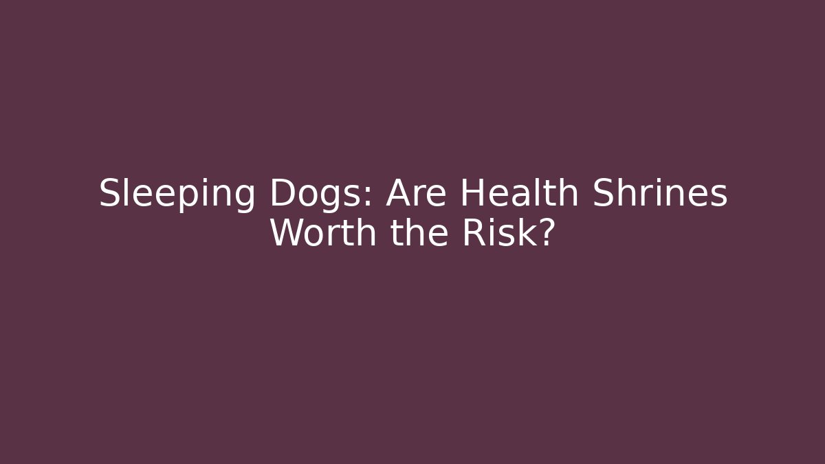 Sleeping Dogs: Are Health Shrines Worth the Risk?