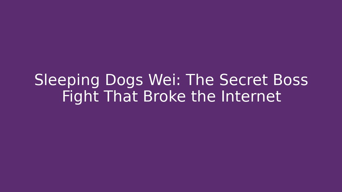 Sleeping Dogs Wei: The Secret Boss Fight That Broke the Internet