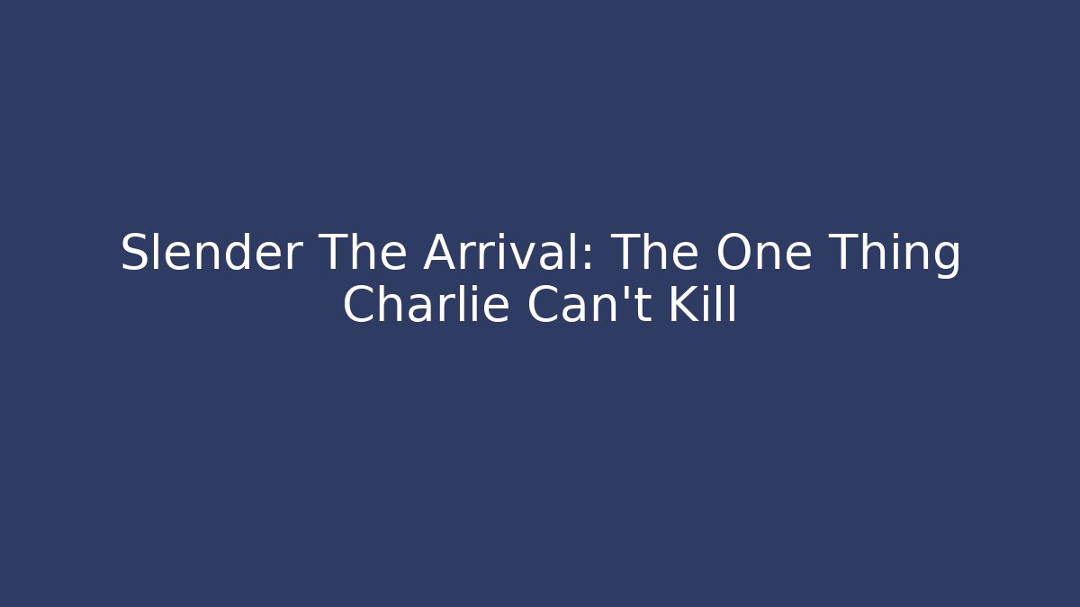 Slender The Arrival: The One Thing Charlie Can't Kill