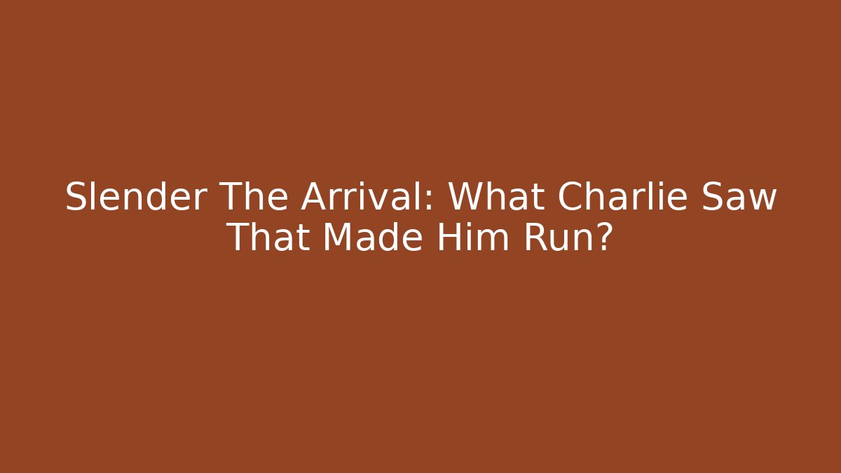 Slender The Arrival: What Charlie Saw That Made Him Run?