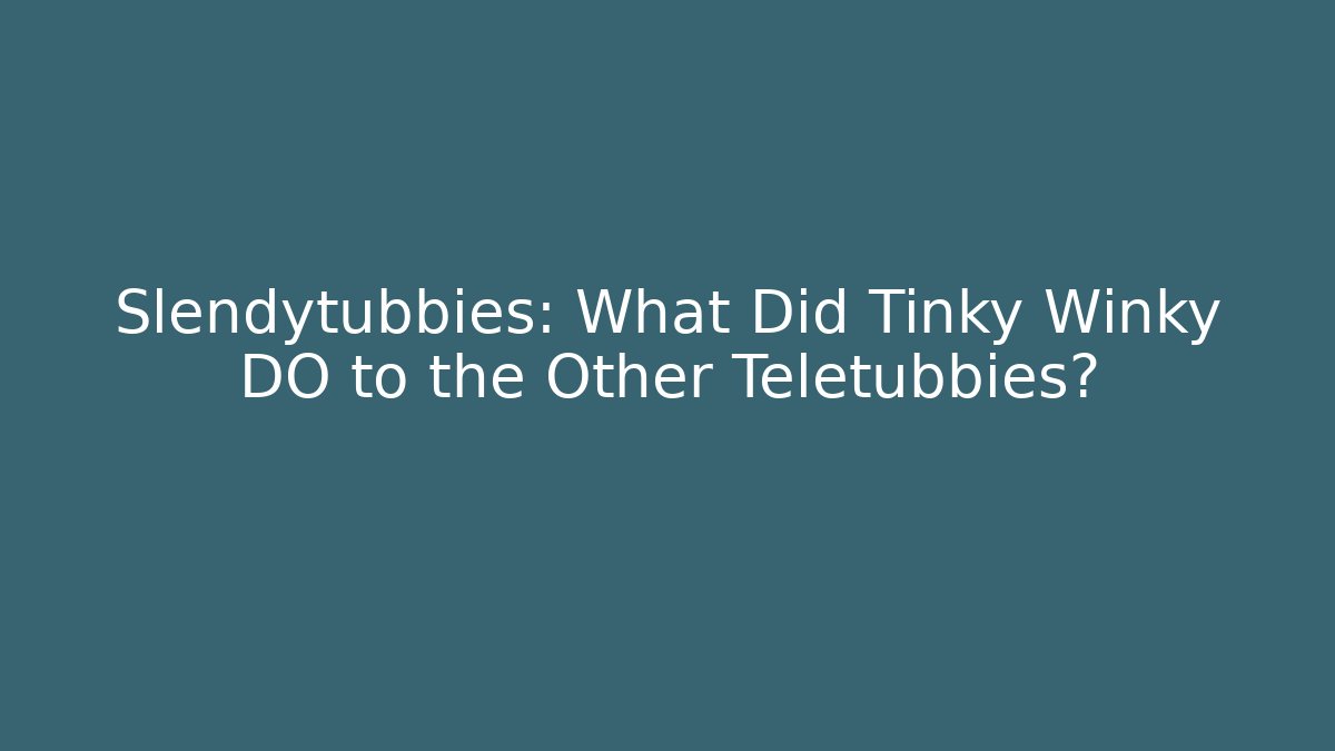 Slendytubbies: What Did Tinky Winky DO to the Other Teletubbies?