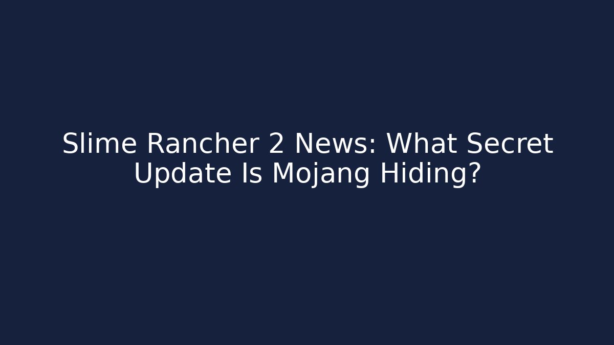 Slime Rancher 2 News: What Secret Update Is Mojang Hiding?