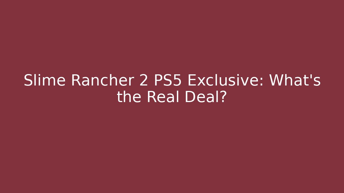 Slime Rancher 2 PS5 Exclusive: What’s the Real Deal?