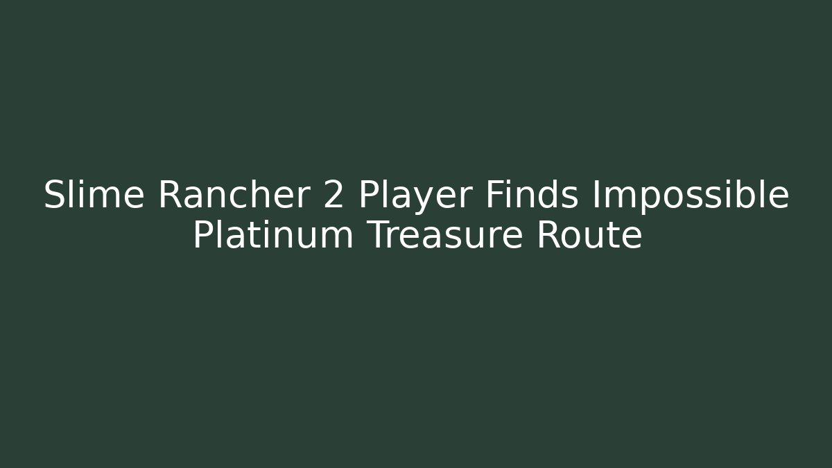 Slime Rancher 2 Player Finds Impossible Platinum Treasure Route