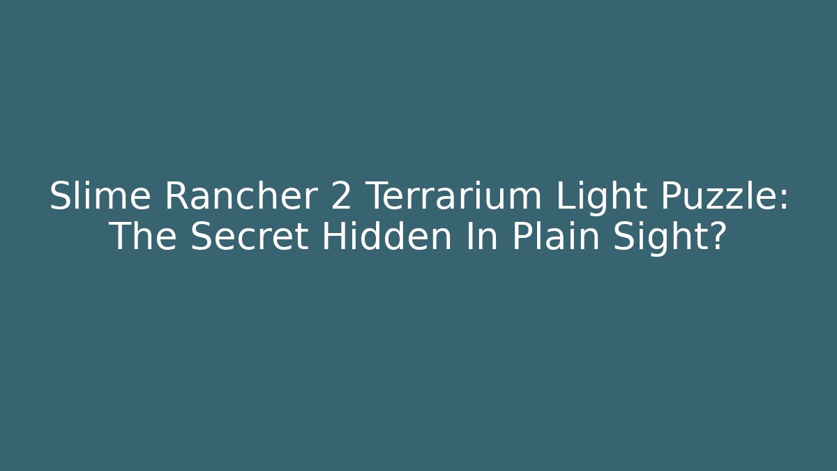 Slime Rancher 2 Terrarium Light Puzzle: The Secret Hidden In Plain Sight?