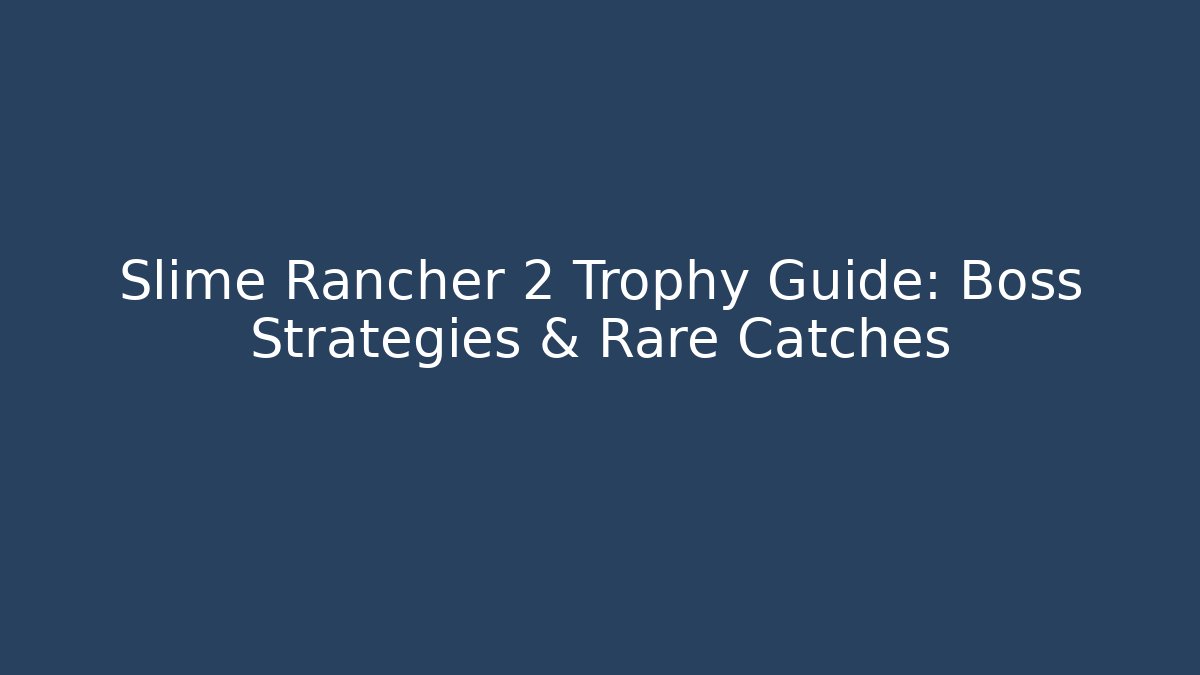 Slime Rancher 2 Trophy Guide: Boss Strategies & Rare Catches
