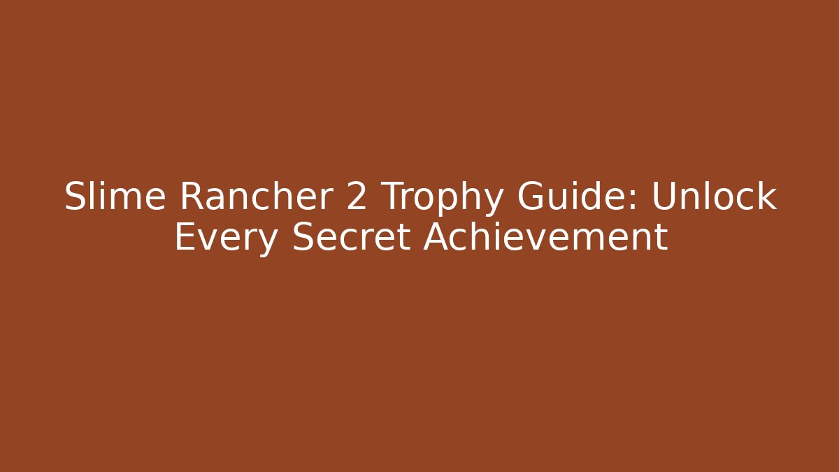Slime Rancher 2 Trophy Guide: Unlock Every Secret Achievement