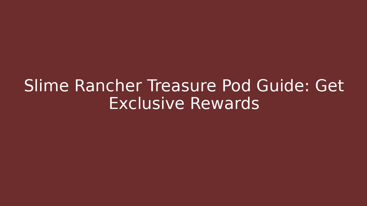 Slime Rancher Treasure Pod Guide: Get Exclusive Rewards