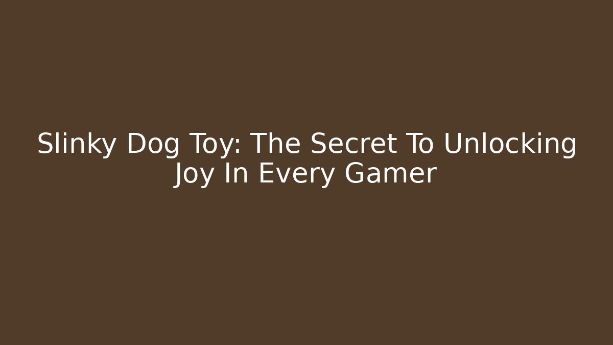 Slinky Dog Toy: The Secret To Unlocking Joy In Every Gamer