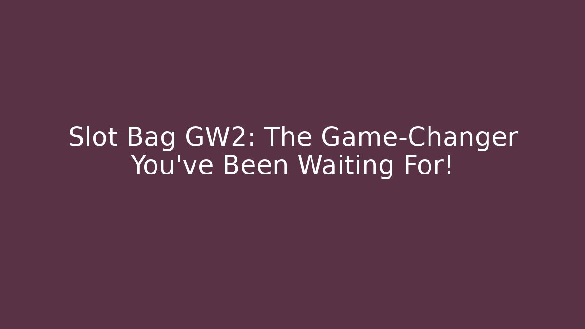 Slot Bag GW2: The Game-Changer You've Been Waiting For! - Vintage E-Juice