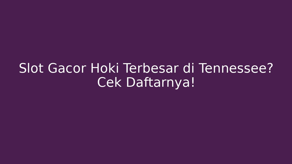 Slot Gacor Hoki Terbesar di Tennessee? Cek Daftarnya! - Vintage E-Juice