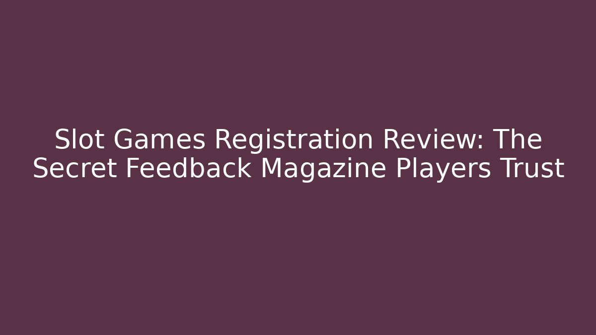 Slot Games Registration Review: The Secret Feedback Magazine Players Trust