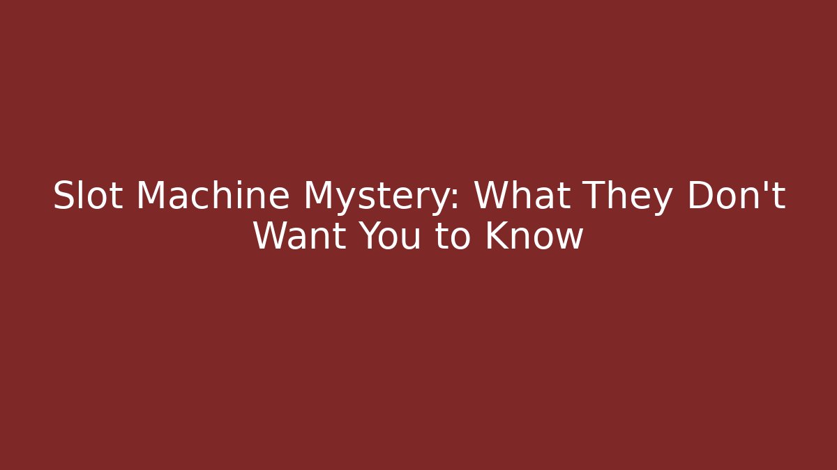 Slot Machine Mystery: What They Don't Want You to Know