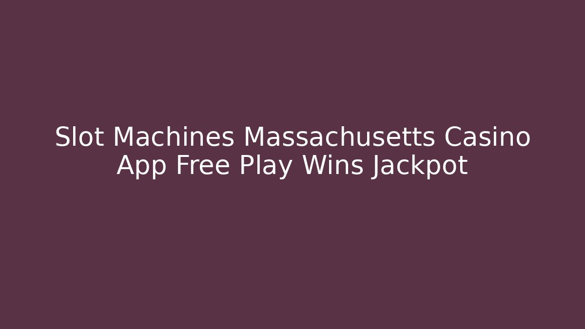 Slot Machines Massachusetts Casino App Free Play Wins Jackpot