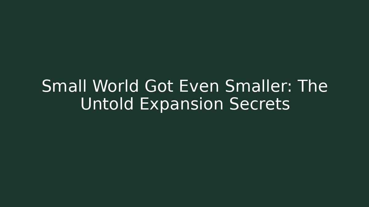 Small World Got Even Smaller: The Untold Expansion Secrets