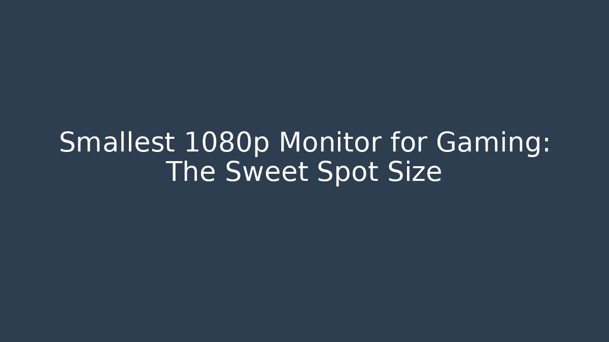 Smallest 1080p Monitor for Gaming: The Sweet Spot Size