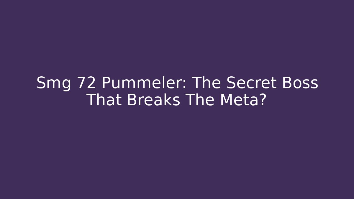 Smg 72 Pummeler: The Secret Boss That Breaks The Meta? - Vintage E-Juice